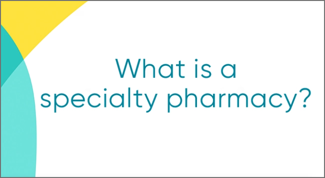 Watch the What is a Specialty Pharmacy video